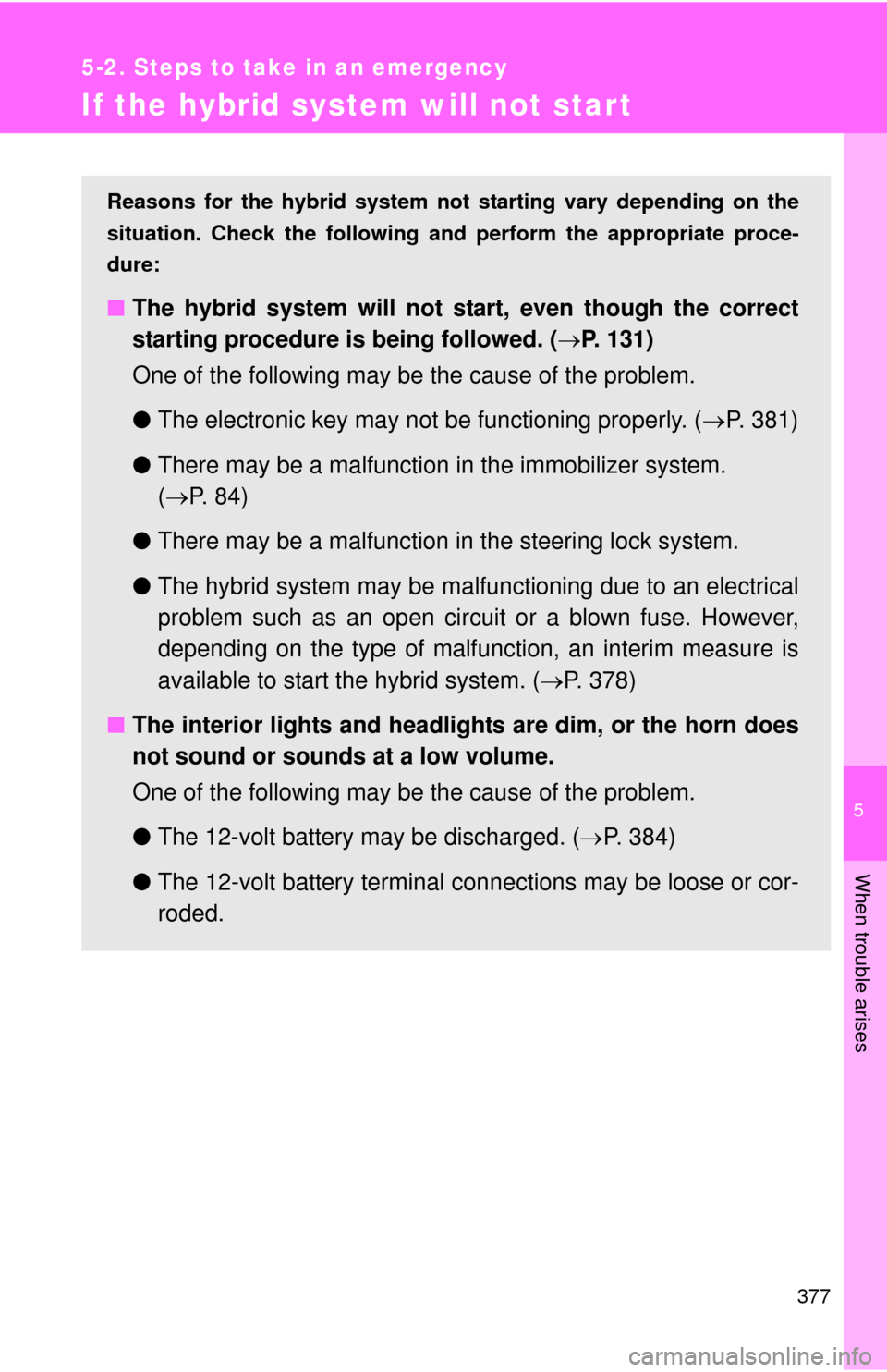 TOYOTA CAMRY HYBRID 2008 XV40 / 8.G Owners Manual 5
When trouble arises
377
5-2. Steps to take in an emergency
If the hybrid system will not start
Reasons for the hybrid system not starting vary depending on the
situation. Check the following and  pe