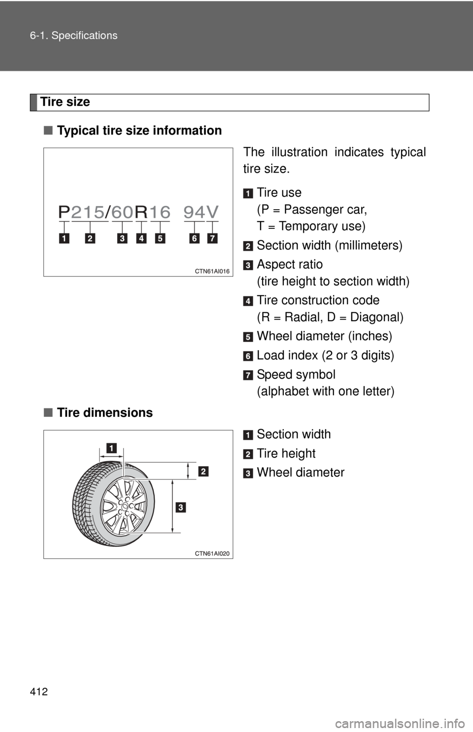 TOYOTA CAMRY HYBRID 2008 XV40 / 8.G Owners Manual 412 6-1. Specifications
Tire size■ Typical tire size information
The illustration indicates typical
tire size.
Tire use
(P = Passenger car, 
T = Temporary use)
Section width (millimeters)
Aspect rat