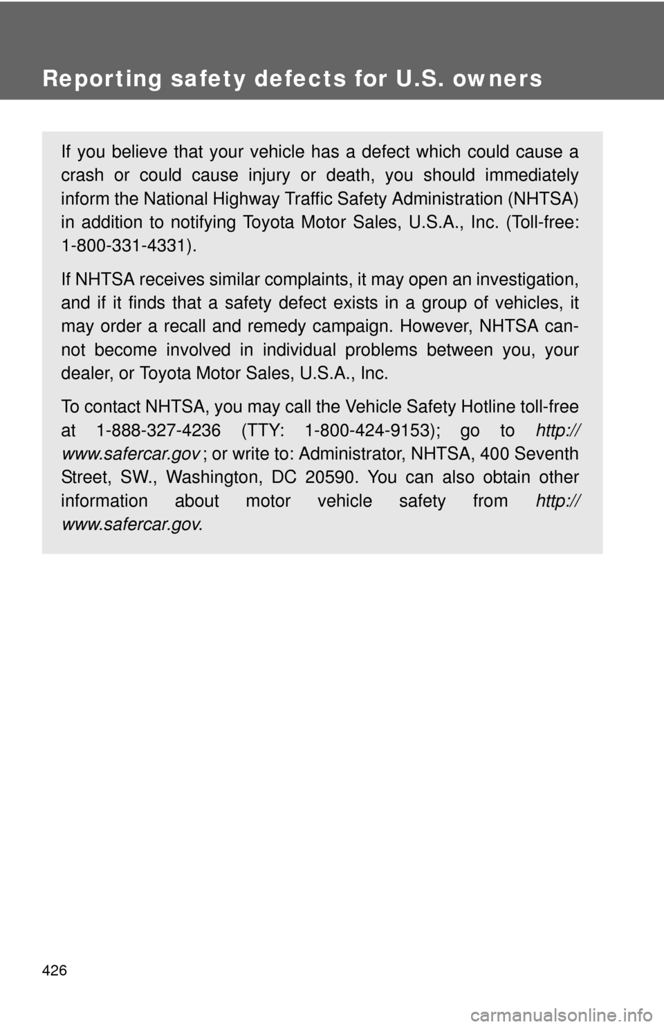 TOYOTA CAMRY HYBRID 2008 XV40 / 8.G Owners Manual 426
Reporting safety defects for U.S. owners
If you believe that your vehicle has a defect which could cause a
crash or could cause injury or death, you should immediately
inform the National Highway 