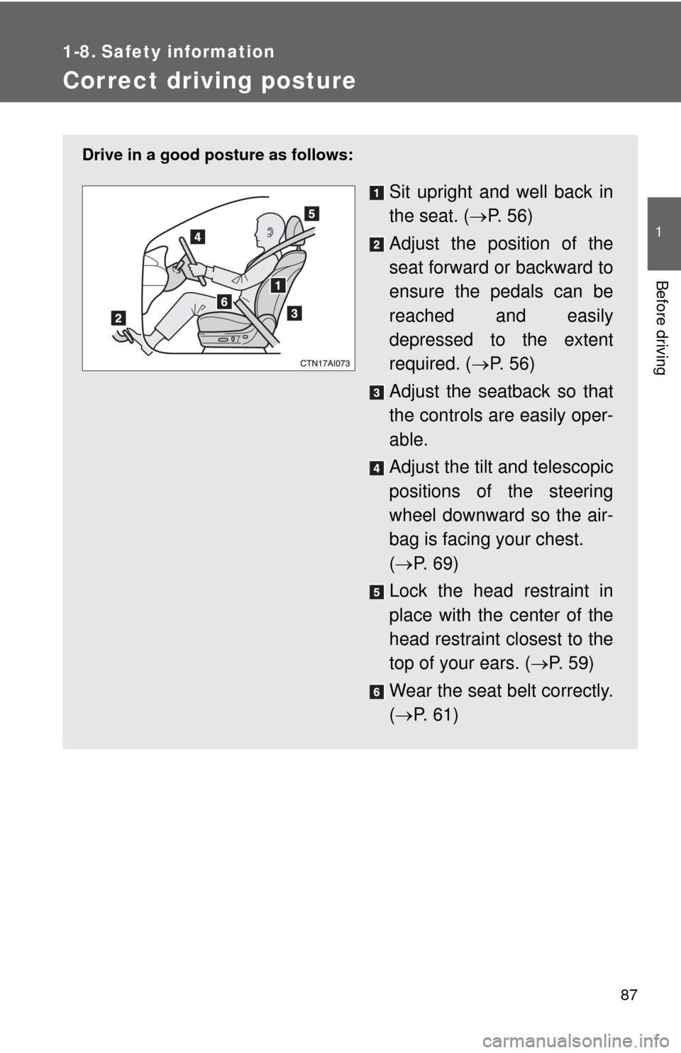 TOYOTA CAMRY HYBRID 2008 XV40 / 8.G Owners Manual 87
1
Before driving
1-8. Safety information
Correct driving posture
Drive in a good posture as follows:
Sit upright and well back in
the seat. (P.  5 6 )
Adjust the position of the
seat forward or 