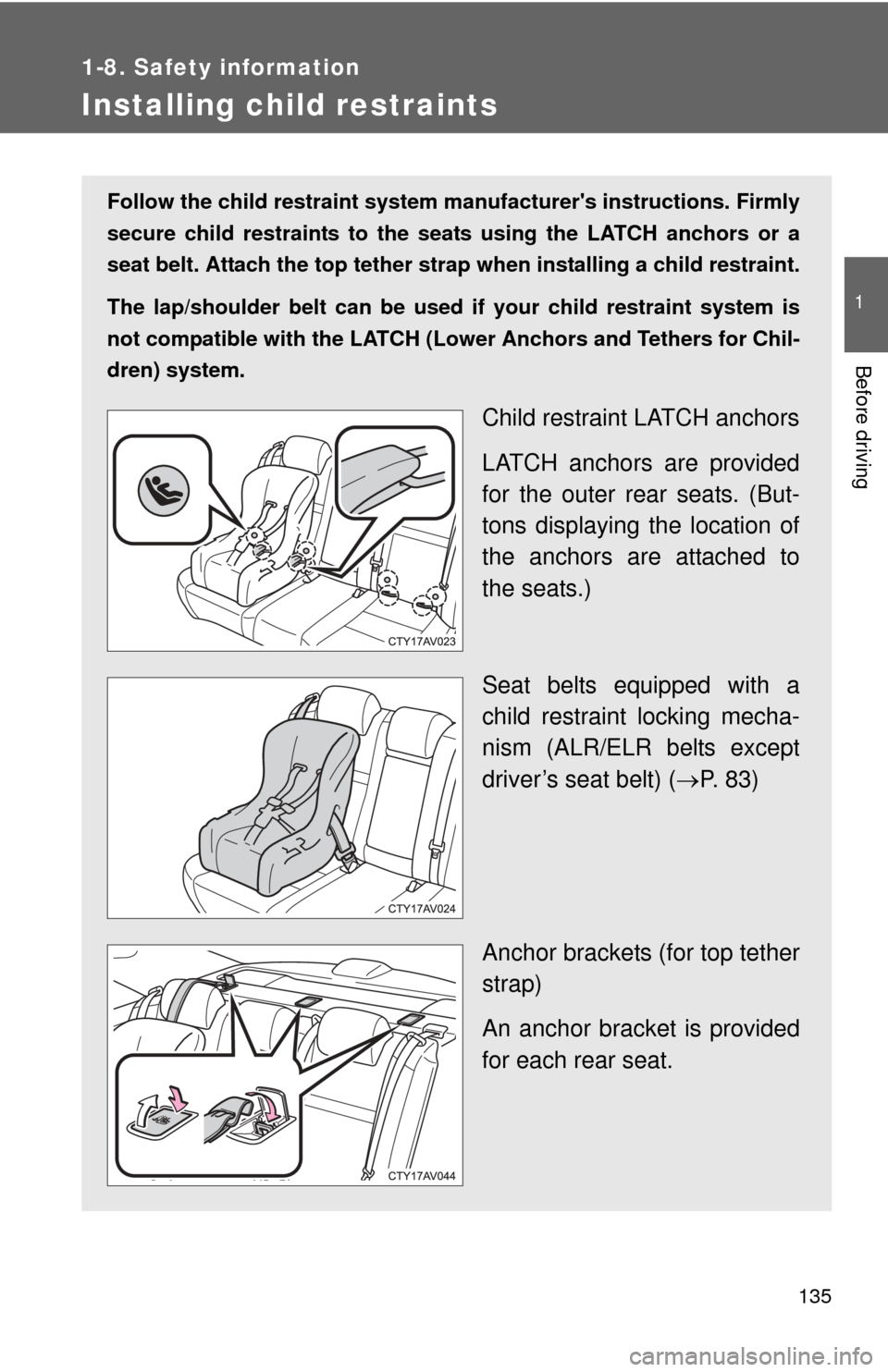 TOYOTA CAMRY HYBRID 2014 XV50 / 9.G Owners Manual 135
1
1-8. Safety information
Before driving
Installing child restraints
Follow the child restraint system manufacturers instructions. Firmly
secure child restraints to the seat s using the LATCH anc
