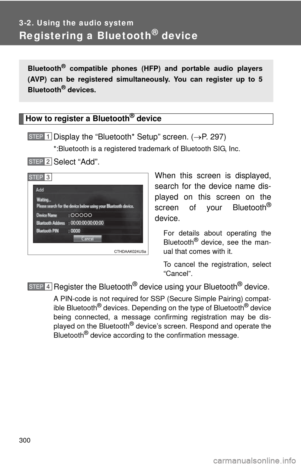 TOYOTA CAMRY HYBRID 2014 XV50 / 9.G Owners Manual 300
3-2. Using the audio system
Registering a Bluetooth® device
How to register a Bluetooth® device
Display the “Bluetooth* Setup” screen. ( P. 297)
*:Bluetooth is a registered trademark of B