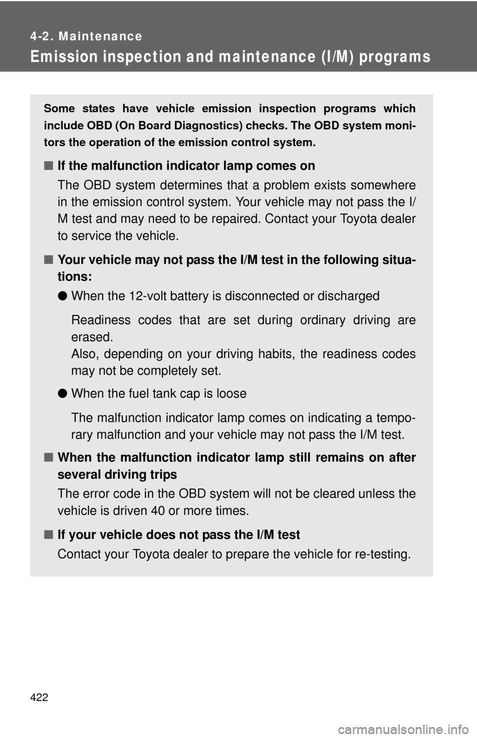 TOYOTA CAMRY HYBRID 2014 XV50 / 9.G Owners Manual 422
4-2. Maintenance
Emission inspection and maintenance (I/M) programs
Some states have vehicle emission inspection programs which
include OBD (On Board Diagnostics) checks. The OBD system moni-
tors