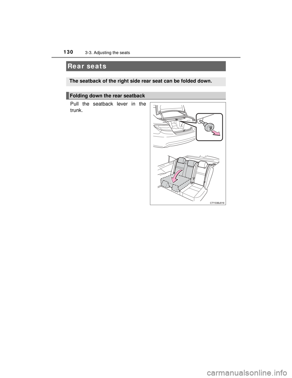 TOYOTA CAMRY HYBRID 2015 XV50 / 9.G Owners Manual 1303-3. Adjusting the seats
CAMRY_HV_U (OM33A87U)
Pull the seatback lever in the
trunk.
Rear seats
The seatback of the right side rear seat can be folded down.
Folding down the rear seatback 