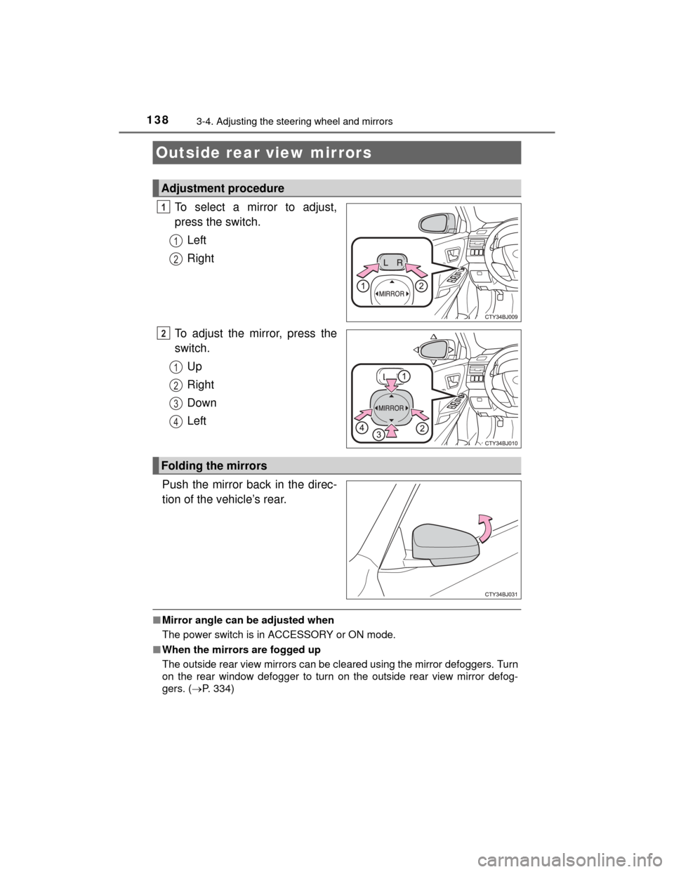 TOYOTA CAMRY HYBRID 2015 XV50 / 9.G Owners Manual 1383-4. Adjusting the steering wheel and mirrors
CAMRY_HV_U (OM33A87U)
To select a mirror to adjust,
press the switch.Left
Right
To adjust the mirror, press the
switch. Up
Right
Down
Left
Push the mir