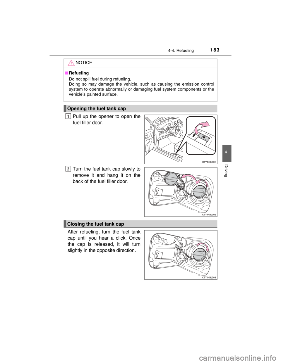 TOYOTA CAMRY HYBRID 2015 XV50 / 9.G Owners Manual 1834-4. Refueling
4
Driving
CAMRY_HV_U (OM33A87U)
Pull up the opener to open the
fuel filler door.
Turn the fuel tank cap slowly to
remove it and hang it on the
back of the fuel filler door.
After ref