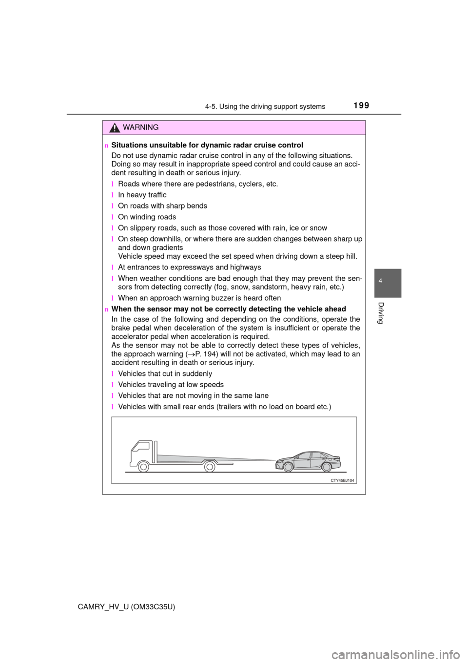 TOYOTA CAMRY HYBRID 2016 XV50 / 9.G Owners Manual 1994-5. Using the driving support systems
4
Driving
CAMRY_HV_U (OM33C35U)
WARNING
nSituations unsuitable for dynamic radar cruise control
Do not use dynamic radar cruise control in any of the followin