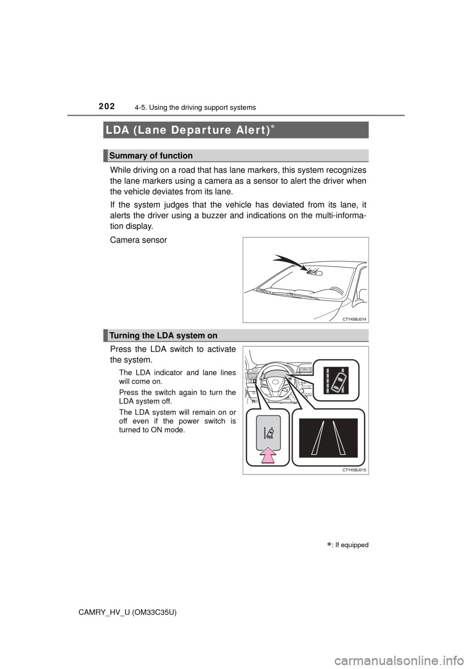 TOYOTA CAMRY HYBRID 2016 XV50 / 9.G Owners Manual 2024-5. Using the driving support systems
CAMRY_HV_U (OM33C35U)
While driving on a road that has la ne markers, this system recognizes
the lane markers using a camera as  a sensor to alert the driver 