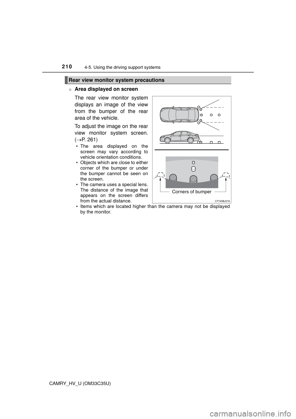 TOYOTA CAMRY HYBRID 2016 XV50 / 9.G Owners Manual 2104-5. Using the driving support systems
CAMRY_HV_U (OM33C35U)n
Area displayed on screen
The rear view monitor system
displays an image of the view
from the bumper of the rear
area of the vehicle.
To