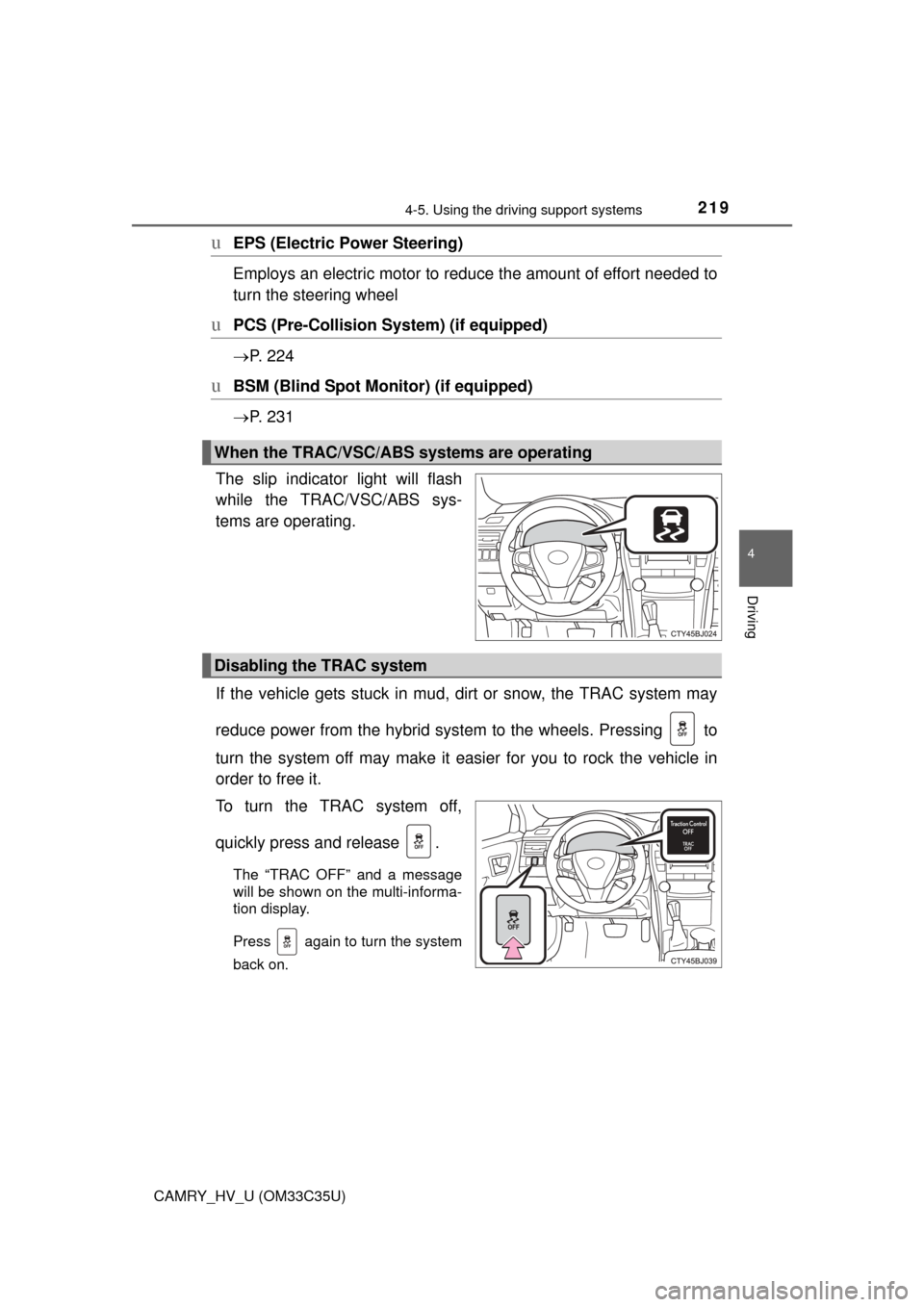 TOYOTA CAMRY HYBRID 2016 XV50 / 9.G Owners Manual 2194-5. Using the driving support systems
4
Driving
CAMRY_HV_U (OM33C35U)
uEPS (Electric Power Steering) 
Employs an electric motor to reduce the amount of effort needed to
turn the steering wheel 
uP