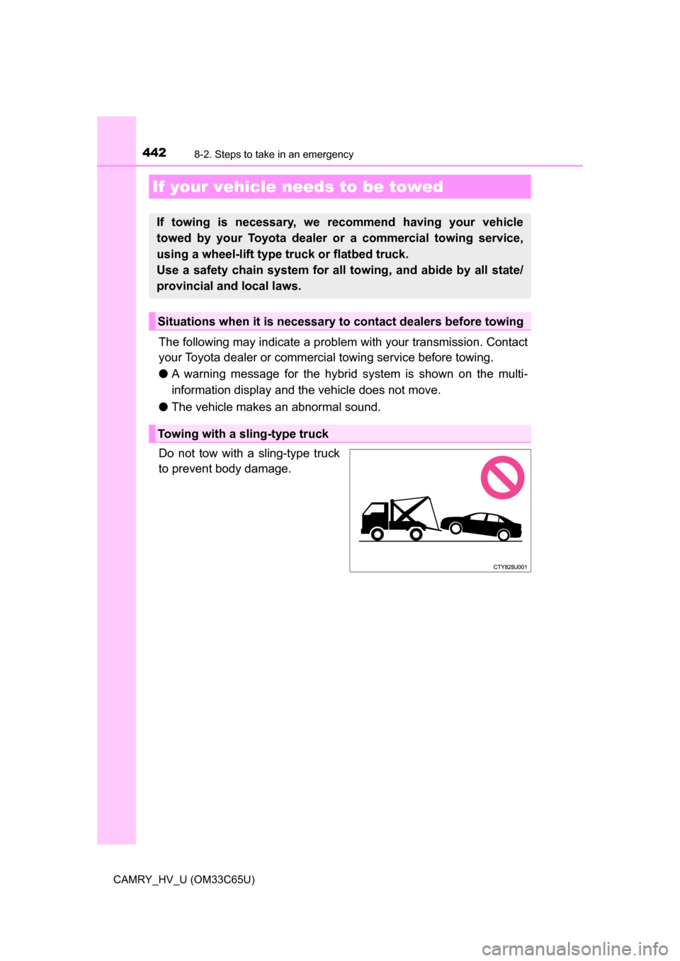 TOYOTA CAMRY HYBRID 2017 XV50 / 9.G Owners Manual 442
CAMRY_HV_U (OM33C65U)
8-2. Steps to take in an emergency
The following may indicate a problem with your transmission. Contact
your Toyota dealer or commercial towing service before towing.
● A w