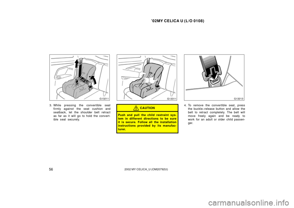 TOYOTA CELICA 2002 T230 / 7.G Owners Manual ’02MY CELICA U (L/O 0108)
562002 MY CELICA_U (OM20792U)
3. While pressing the convertible seatfirmly against the seat cushion and
seatback, let the shoulder belt retract
as far as it will go to hold