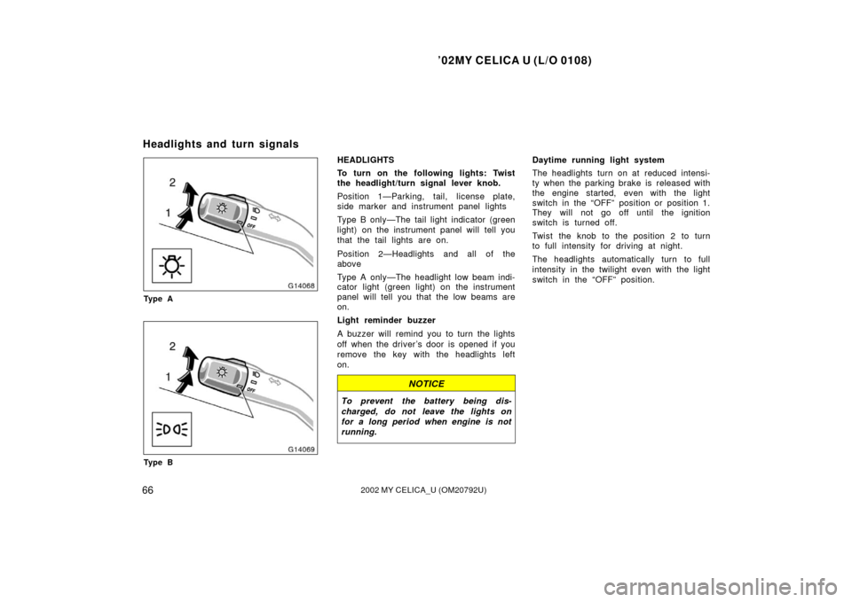 TOYOTA CELICA 2002 T230 / 7.G Owners Manual ’02MY CELICA U (L/O 0108)
662002 MY CELICA_U (OM20792U)
Ty p e A
Ty p e B
HEADLIGHTS
To turn on the following lights: Twist
the headlight/turn signal lever knob.
Position 1—Parking, tail, license TOYOTA CELICA 2002 T230 / 7.G Owners Manual ’02MY CELICA U (L/O 0108)
662002 MY CELICA_U (OM20792U)
Ty p e A
Ty p e B
HEADLIGHTS
To turn on the following lights: Twist
the headlight/turn signal lever knob.
Position 1—Parking, tail, license