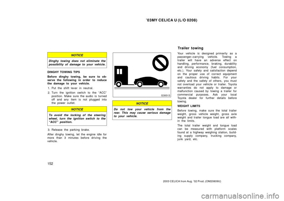 TOYOTA CELICA 2003 T230 / 7.G Owners Manual ’03MY CELICA U (L/O 0208)
152
2003 CELICA from Aug. ’02 Prod. (OM20809U)
NOTICE
Dinghy towing does not eliminate the
possibility of damage to your vehicle.
DINGHY TOWING TIPS
Before dinghy towing, TOYOTA CELICA 2003 T230 / 7.G Owners Manual ’03MY CELICA U (L/O 0208)
152
2003 CELICA from Aug. ’02 Prod. (OM20809U)
NOTICE
Dinghy towing does not eliminate the
possibility of damage to your vehicle.
DINGHY TOWING TIPS
Before dinghy towing,