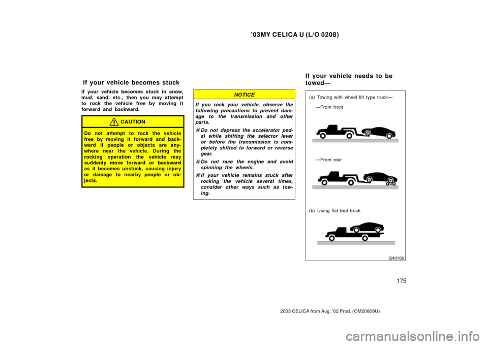 TOYOTA CELICA 2003 T230 / 7.G Owners Manual ’03MY CELICA U (L/O 0208)
175
2003 CELICA from Aug. ’02 Prod. (OM20809U)
If your vehicle becomes stuck in snow,
mud, sand, etc., then you may attempt
to rock the vehicle free by moving it
forward TOYOTA CELICA 2003 T230 / 7.G Owners Manual ’03MY CELICA U (L/O 0208)
175
2003 CELICA from Aug. ’02 Prod. (OM20809U)
If your vehicle becomes stuck in snow,
mud, sand, etc., then you may attempt
to rock the vehicle free by moving it
forward