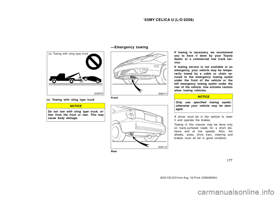 TOYOTA CELICA 2003 T230 / 7.G Owners Manual ’03MY CELICA U (L/O 0208)
177
2003 CELICA from Aug. ’02 Prod. (OM20809U)
(c) Towing with sling type truck
(c) Towing with sling type truck
NOTICE
Do not tow with sling type truck, ei-
ther from th TOYOTA CELICA 2003 T230 / 7.G Owners Manual ’03MY CELICA U (L/O 0208)
177
2003 CELICA from Aug. ’02 Prod. (OM20809U)
(c) Towing with sling type truck
(c) Towing with sling type truck
NOTICE
Do not tow with sling type truck, ei-
ther from th