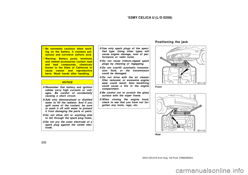 TOYOTA CELICA 2003 T230 / 7.G Owners Manual ’03MY CELICA U (L/O 0208)
200
2003 CELICA from Aug. ’02 Prod. (OM20809U)
Be extremely cautious when work-
ing on the battery. It contains poi-
sonous and corrosive sulfuric acid.
Warning: Batter TOYOTA CELICA 2003 T230 / 7.G Owners Manual ’03MY CELICA U (L/O 0208)
200
2003 CELICA from Aug. ’02 Prod. (OM20809U)
Be extremely cautious when work-
ing on the battery. It contains poi-
sonous and corrosive sulfuric acid.
Warning: Batter