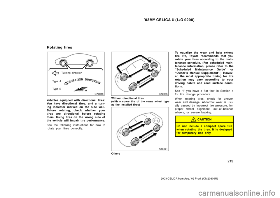 TOYOTA CELICA 2003 T230 / 7.G Owners Manual ’03MY CELICA U (L/O 0208)
213
2003 CELICA from Aug. ’02 Prod. (OM20809U)
Ty p e A
Ty p e BTurning direction
Vehicles equipped with directional tires:
You have directional tires, and a turn-
ing in TOYOTA CELICA 2003 T230 / 7.G Owners Manual ’03MY CELICA U (L/O 0208)
213
2003 CELICA from Aug. ’02 Prod. (OM20809U)
Ty p e A
Ty p e BTurning direction
Vehicles equipped with directional tires:
You have directional tires, and a turn-
ing in