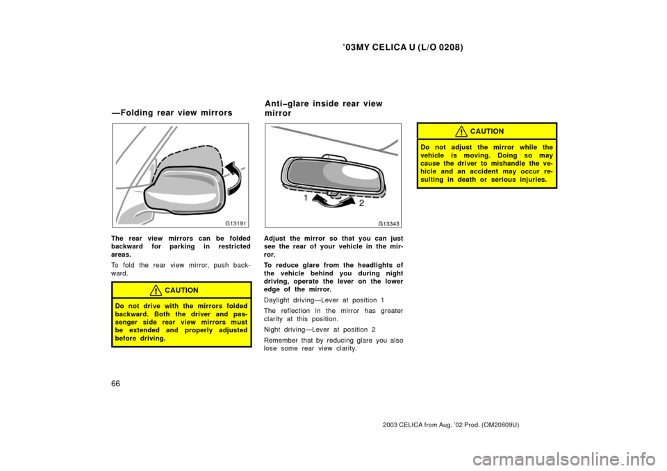 TOYOTA CELICA 2003 T230 / 7.G Owners Manual ’03MY CELICA U (L/O 0208)
66
2003 CELICA from Aug. ’02 Prod. (OM20809U)
The rear view mirrors can be folded
backward for parking in restricted
areas.
To fold the rear view mirror, push back-
ward. TOYOTA CELICA 2003 T230 / 7.G Owners Manual ’03MY CELICA U (L/O 0208)
66
2003 CELICA from Aug. ’02 Prod. (OM20809U)
The rear view mirrors can be folded
backward for parking in restricted
areas.
To fold the rear view mirror, push back-
ward.