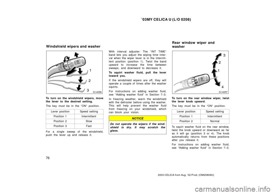 TOYOTA CELICA 2003 T230 / 7.G Owners Manual ’03MY CELICA U (L/O 0208)
76
2003 CELICA from Aug. ’02 Prod. (OM20809U)
To turn on the windshield wipers, move
the lever to the desired setting.
The key must be in the “ON” position.Lever posi TOYOTA CELICA 2003 T230 / 7.G Owners Manual ’03MY CELICA U (L/O 0208)
76
2003 CELICA from Aug. ’02 Prod. (OM20809U)
To turn on the windshield wipers, move
the lever to the desired setting.
The key must be in the “ON” position.Lever posi