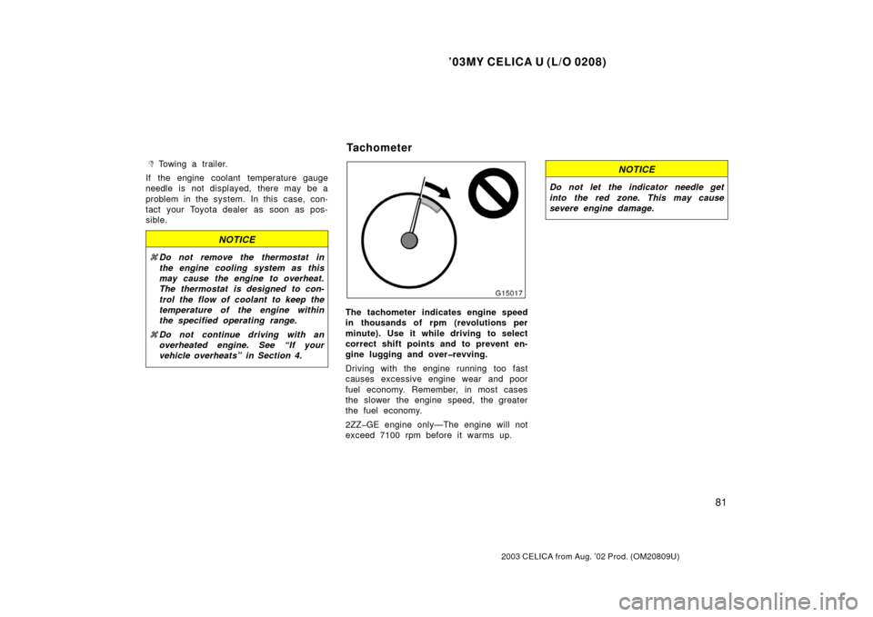 TOYOTA CELICA 2003 T230 / 7.G Owners Manual ’03MY CELICA U (L/O 0208)
81
2003 CELICA from Aug. ’02 Prod. (OM20809U)
Towing a trailer.
If the engine coolant temperature gauge
needle is not displayed, there may be a
problem in the system. I TOYOTA CELICA 2003 T230 / 7.G Owners Manual ’03MY CELICA U (L/O 0208)
81
2003 CELICA from Aug. ’02 Prod. (OM20809U)
Towing a trailer.
If the engine coolant temperature gauge
needle is not displayed, there may be a
problem in the system. I