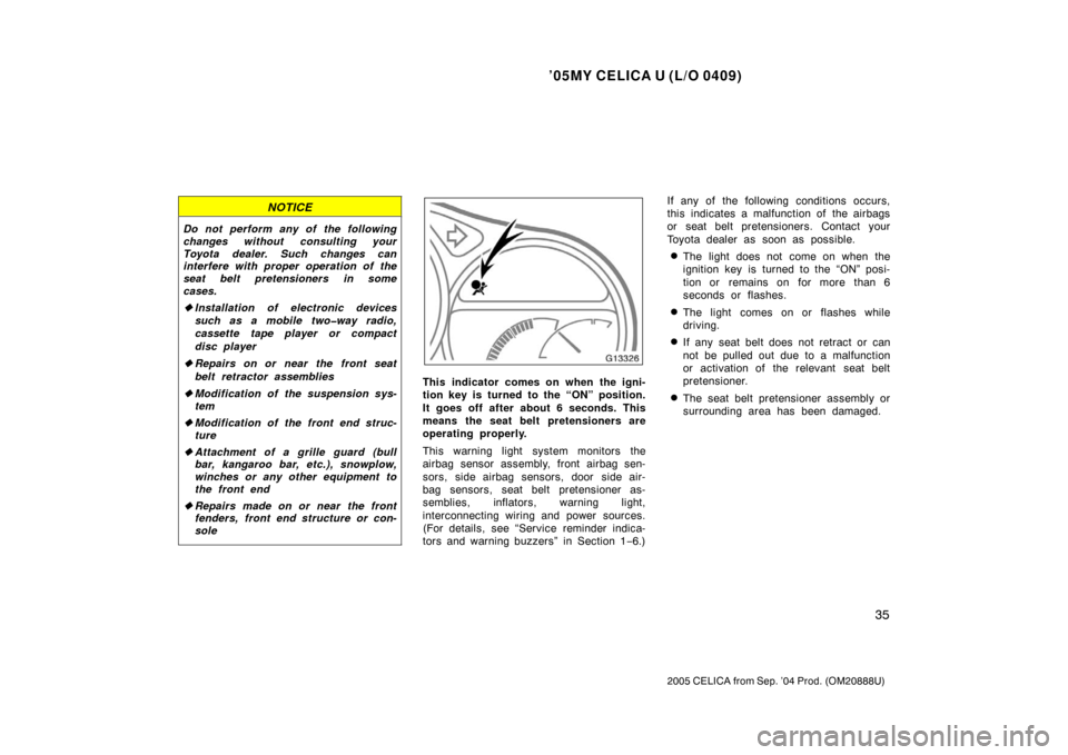 TOYOTA CELICA 2005 T230 / 7.G Owners Manual ’05MY CELICA U (L/O 0409)
35
2005 CELICA from Sep. ’04 Prod. (OM20888U)
NOTICE
Do not perform any of the following
changes without consulting your
Toyota dealer. Such changes can
interfere with pr TOYOTA CELICA 2005 T230 / 7.G Owners Manual ’05MY CELICA U (L/O 0409)
35
2005 CELICA from Sep. ’04 Prod. (OM20888U)
NOTICE
Do not perform any of the following
changes without consulting your
Toyota dealer. Such changes can
interfere with pr