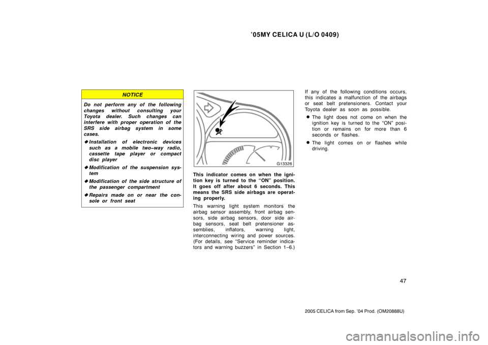 TOYOTA CELICA 2005 T230 / 7.G Owners Manual ’05MY CELICA U (L/O 0409)
47
2005 CELICA from Sep. ’04 Prod. (OM20888U)
NOTICE
Do not perform any of the following
changes without consulting your
Toyota dealer. Such changes can
interfere with pr TOYOTA CELICA 2005 T230 / 7.G Owners Manual ’05MY CELICA U (L/O 0409)
47
2005 CELICA from Sep. ’04 Prod. (OM20888U)
NOTICE
Do not perform any of the following
changes without consulting your
Toyota dealer. Such changes can
interfere with pr