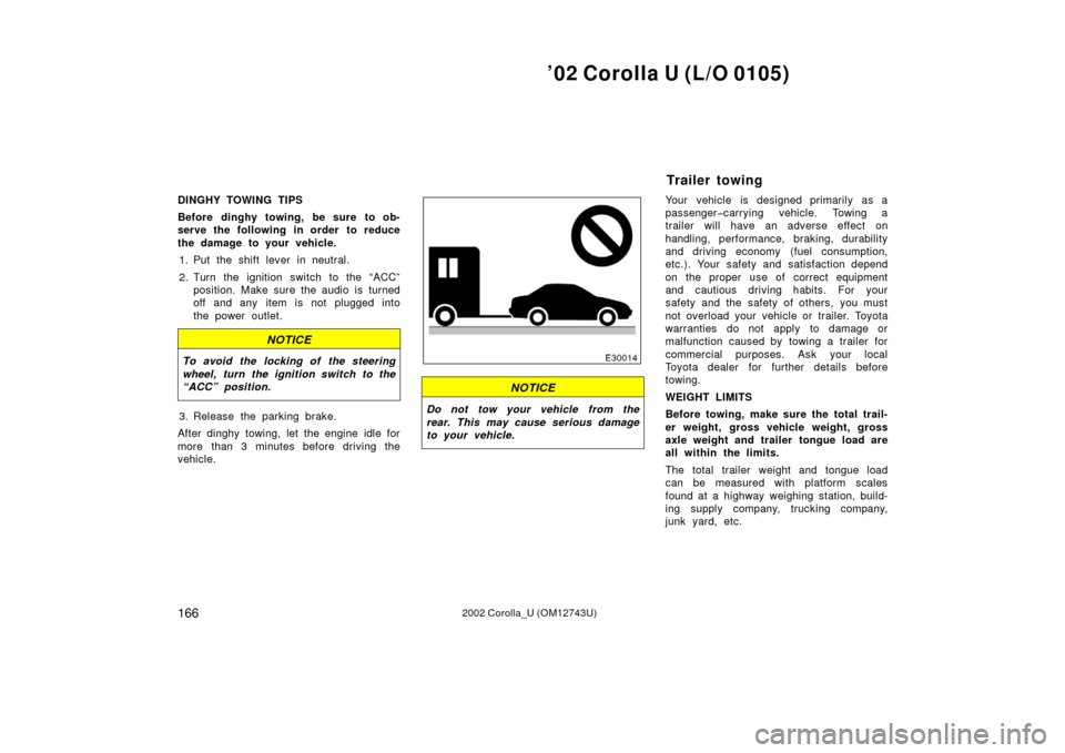TOYOTA COROLLA 2002 E120 / 9.G Owners Manual ’02 Corolla U (L/O 0105)
1662002 Corolla_U (OM12743U)
DINGHY TOWING TIPS
Before dinghy towing, be sure to ob-
serve the following in order to reduce
the damage to your vehicle.1. Put the shift lever TOYOTA COROLLA 2002 E120 / 9.G Owners Manual ’02 Corolla U (L/O 0105)
1662002 Corolla_U (OM12743U)
DINGHY TOWING TIPS
Before dinghy towing, be sure to ob-
serve the following in order to reduce
the damage to your vehicle.1. Put the shift lever