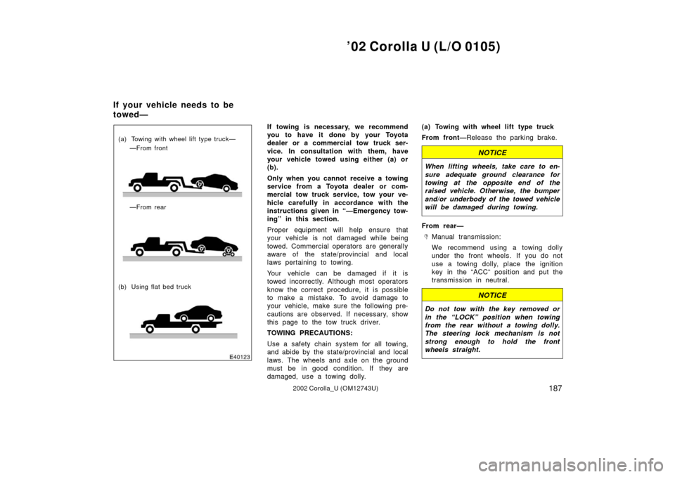TOYOTA COROLLA 2002 E120 / 9.G Owners Manual ’02 Corolla U (L/O 0105)
1872002 Corolla_U (OM12743U)
(a) Towing with wheel lift type truck——From front
—From rear
(b) Using flat bed truck
If towing is necessary, we recommend
you to have it TOYOTA COROLLA 2002 E120 / 9.G Owners Manual ’02 Corolla U (L/O 0105)
1872002 Corolla_U (OM12743U)
(a) Towing with wheel lift type truck——From front
—From rear
(b) Using flat bed truck
If towing is necessary, we recommend
you to have it