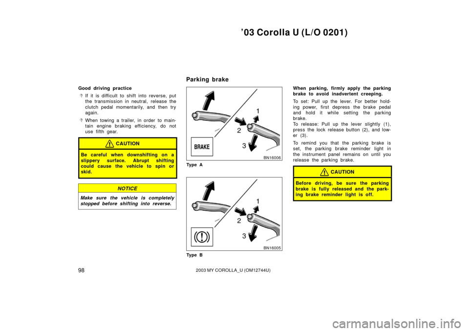 TOYOTA COROLLA 2003 E120 / 9.G Owners Manual ’03 Corolla U (L/O 0201)
982003 MY COROLLA_U (OM12744U)
Good driving practice
If it is difficult to shift into reverse, put
the transmission in neutral, release the
clutch pedal momentarily, and th TOYOTA COROLLA 2003 E120 / 9.G Owners Manual ’03 Corolla U (L/O 0201)
982003 MY COROLLA_U (OM12744U)
Good driving practice
If it is difficult to shift into reverse, put
the transmission in neutral, release the
clutch pedal momentarily, and th