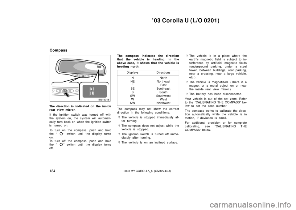TOYOTA COROLLA 2003 E120 / 9.G Owners Manual ’03 Corolla U (L/O 0201)
1342003 MY COROLLA_U (OM12744U)
The direction is indicated on the inside
rear view mirror.
If the ignition switch was turned off with
the system on, the system will automati TOYOTA COROLLA 2003 E120 / 9.G Owners Manual ’03 Corolla U (L/O 0201)
1342003 MY COROLLA_U (OM12744U)
The direction is indicated on the inside
rear view mirror.
If the ignition switch was turned off with
the system on, the system will automati