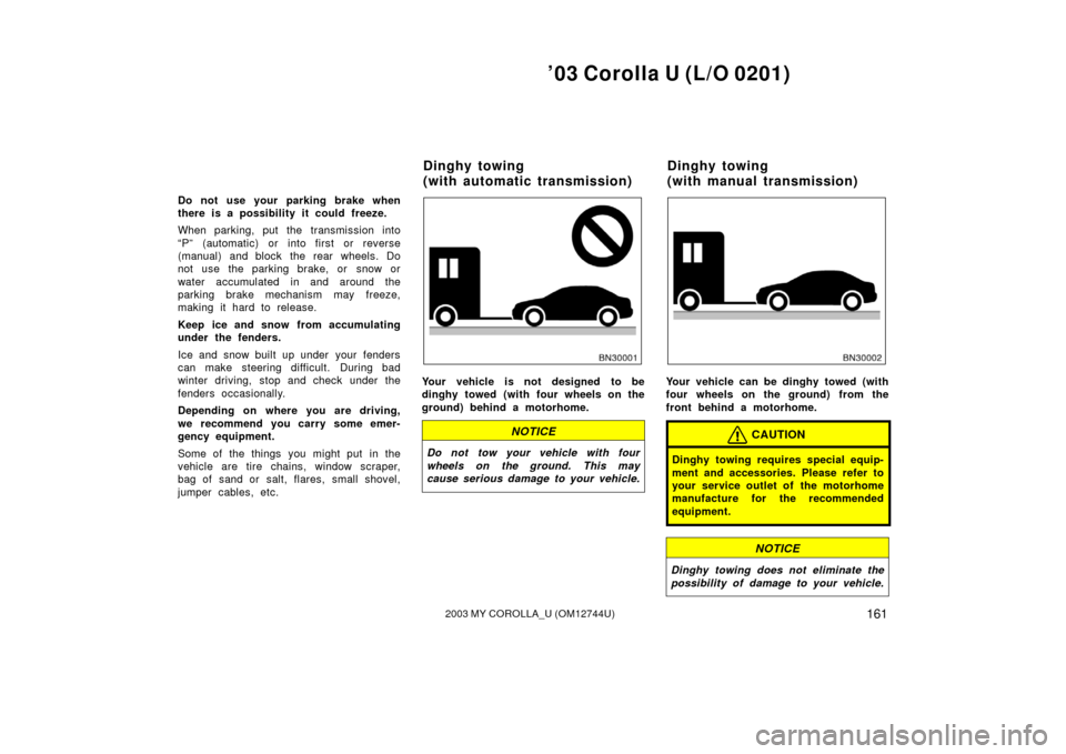 TOYOTA COROLLA 2003 E120 / 9.G Owners Manual ’03 Corolla U (L/O 0201)
1612003 MY COROLLA_U (OM12744U)
Do not use your parking brake when
there is a possibility it could freeze.
When parking, put the transmission into
“P” (automatic) or int TOYOTA COROLLA 2003 E120 / 9.G Owners Manual ’03 Corolla U (L/O 0201)
1612003 MY COROLLA_U (OM12744U)
Do not use your parking brake when
there is a possibility it could freeze.
When parking, put the transmission into
“P” (automatic) or int