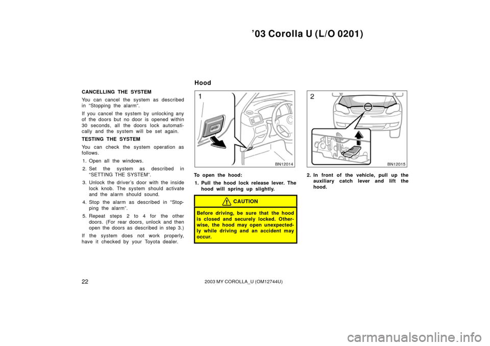 TOYOTA COROLLA 2003 E120 / 9.G Owners Manual ’03 Corolla U (L/O 0201)
222003 MY COROLLA_U (OM12744U)
CANCELLING THE SYSTEM
You can cancel the system as described
in “Stopping the alarm”.
If you cancel the system by unlocking any
of the doo TOYOTA COROLLA 2003 E120 / 9.G Owners Manual ’03 Corolla U (L/O 0201)
222003 MY COROLLA_U (OM12744U)
CANCELLING THE SYSTEM
You can cancel the system as described
in “Stopping the alarm”.
If you cancel the system by unlocking any
of the doo