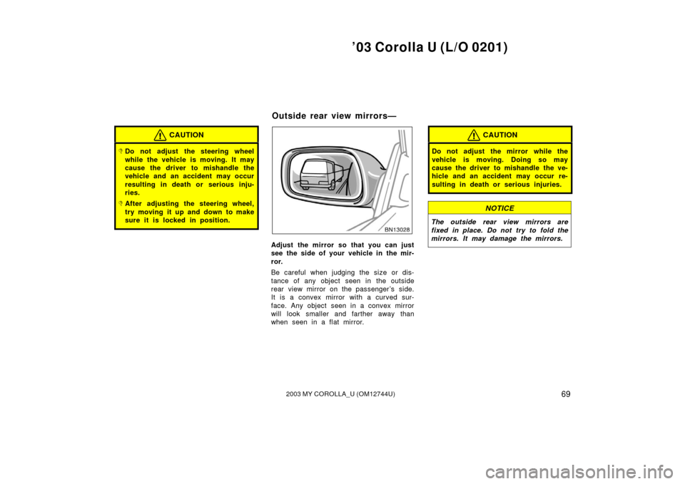 TOYOTA COROLLA 2003 E120 / 9.G Owners Manual ’03 Corolla U (L/O 0201)
692003 MY COROLLA_U (OM12744U)
CAUTION
Do not adjust the steering wheel
while the vehicle is moving. It may
cause the driver to mishandle the
vehicle and an accident may oc TOYOTA COROLLA 2003 E120 / 9.G Owners Manual ’03 Corolla U (L/O 0201)
692003 MY COROLLA_U (OM12744U)
CAUTION
Do not adjust the steering wheel
while the vehicle is moving. It may
cause the driver to mishandle the
vehicle and an accident may oc