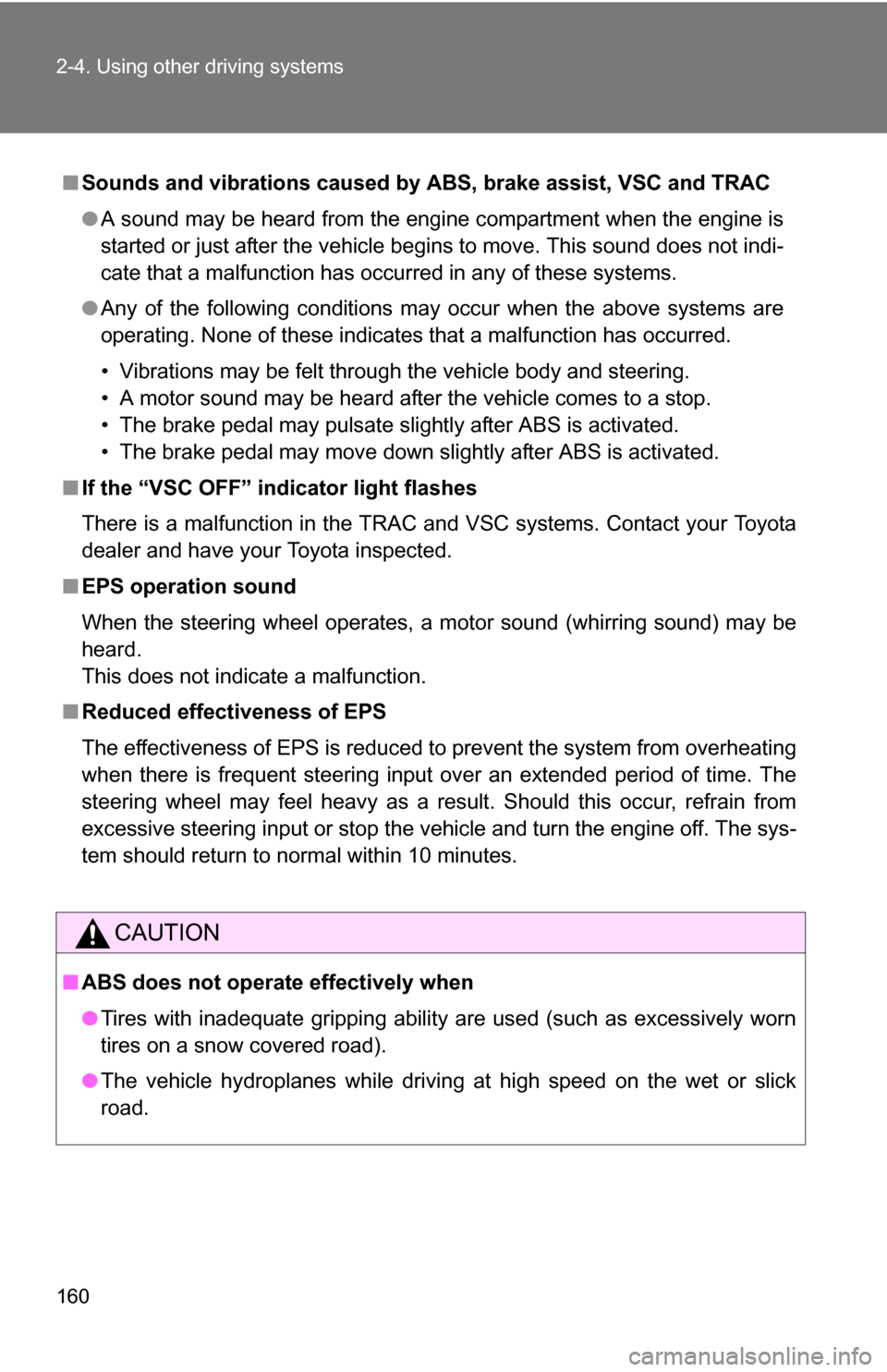 TOYOTA COROLLA 2009 10.G Owners Manual 160 2-4. Using other driving systems
■Sounds and vibrations caused by ABS, brake assist, VSC and TRAC
●A sound may be heard from the engine compartment when the engine is
started or just after the