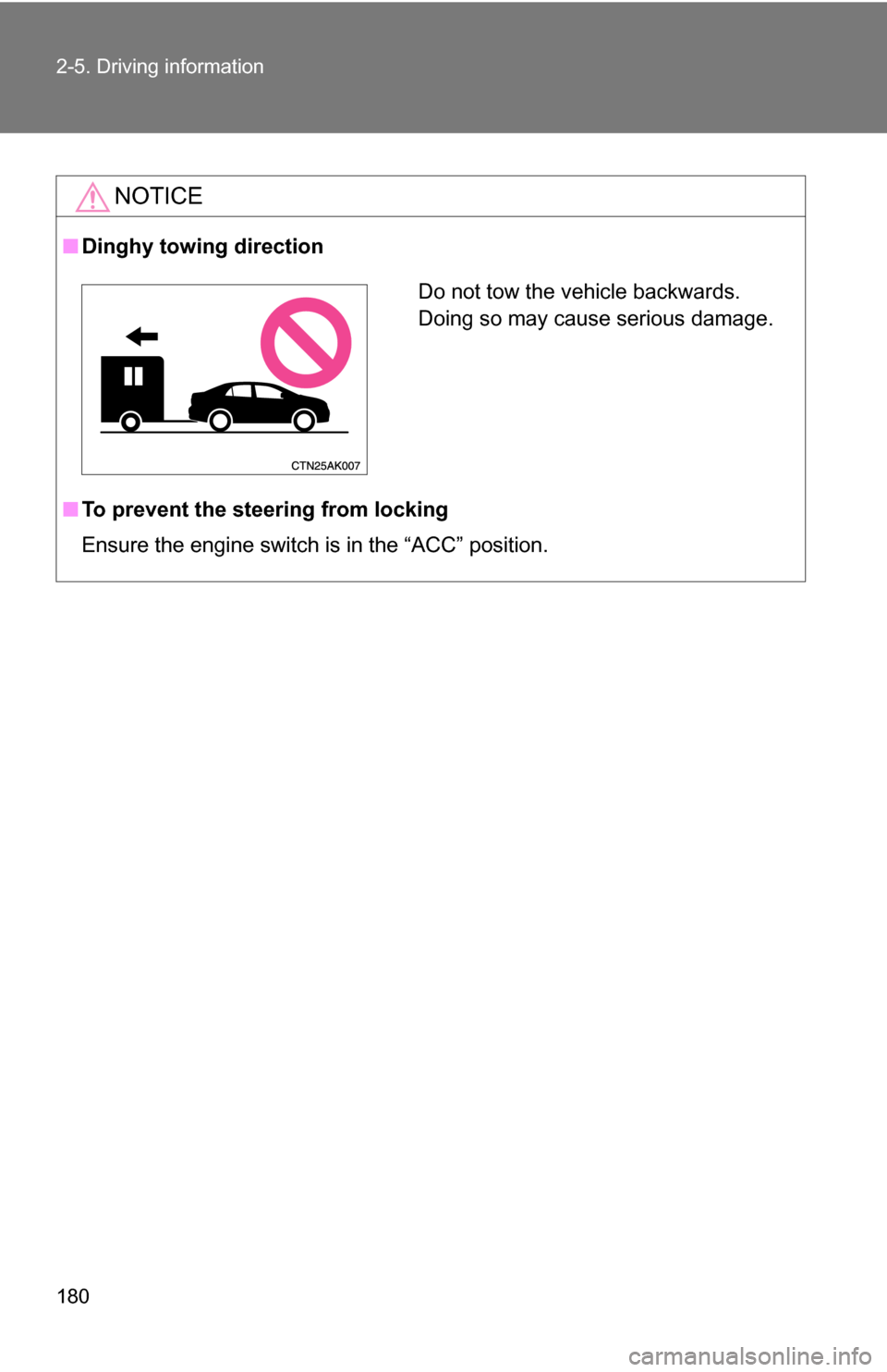 TOYOTA COROLLA 2009 10.G Owners Manual 180 2-5. Driving information
NOTICE
■Dinghy towing direction
■ To prevent the steering from locking
Ensure the engine switch is in the “ACC” position.
Do not tow the vehicle backwards. 
Doing 