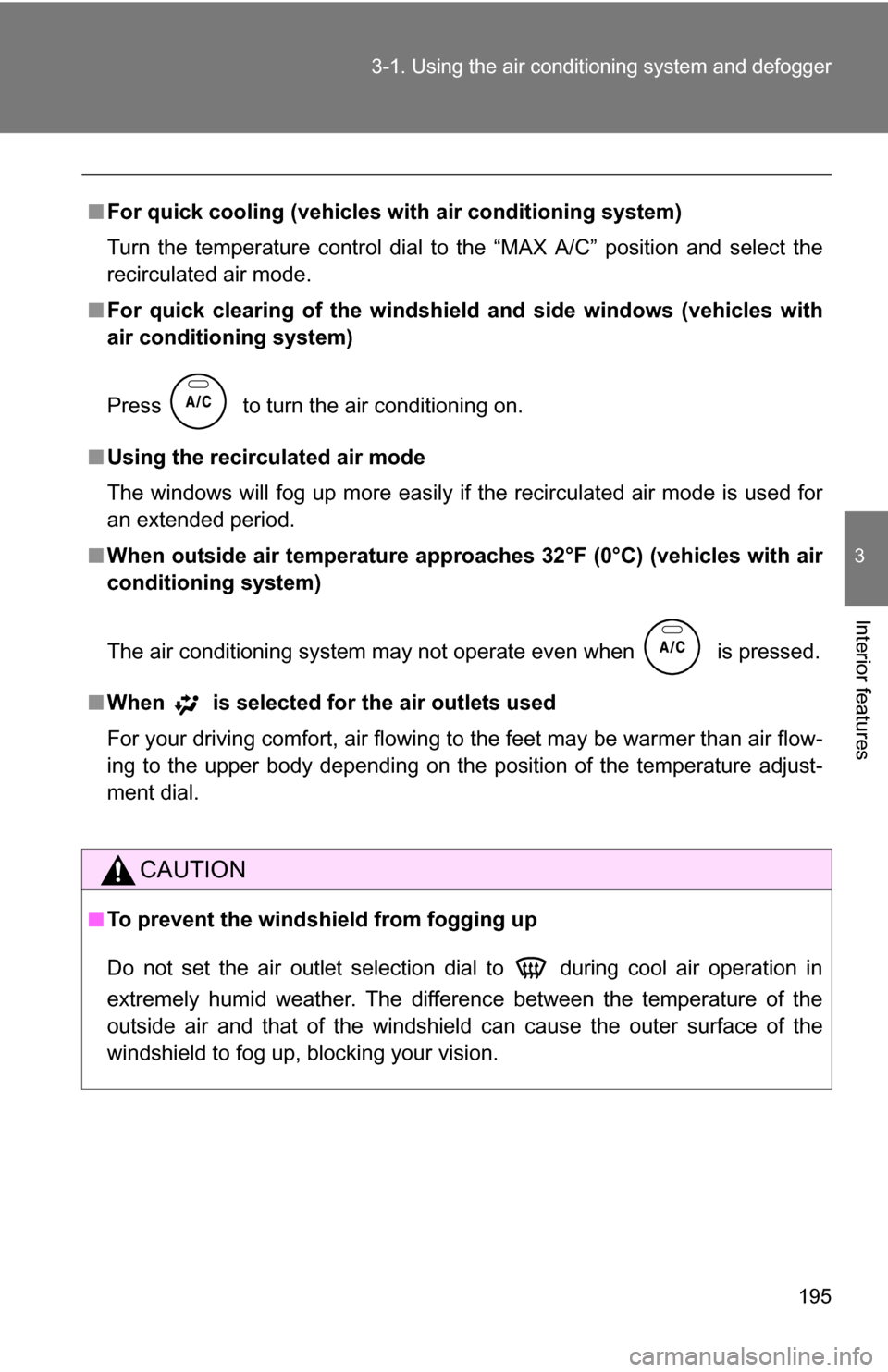 TOYOTA COROLLA 2009 10.G Owners Manual 195
3-1. Using the air conditioning system
 and defogger
3
Interior features
■For quick cooling (vehicles wi th air conditioning system)
Turn the temperature control dial to the “MAX A/C” positi