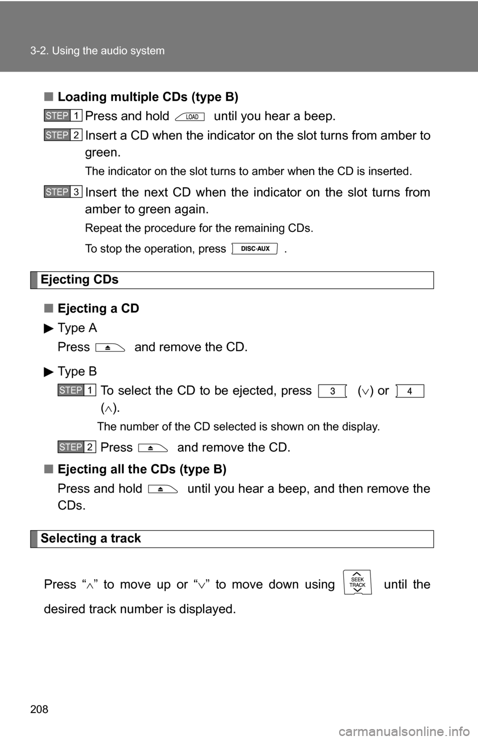 TOYOTA COROLLA 2009 10.G Owners Manual 208 3-2. Using the audio system
■Loading multiple CDs (type B)
Press and hold   until you hear a beep.
Insert a CD when the indicator  on the slot turns from amber to
green.
The indicator on the slo