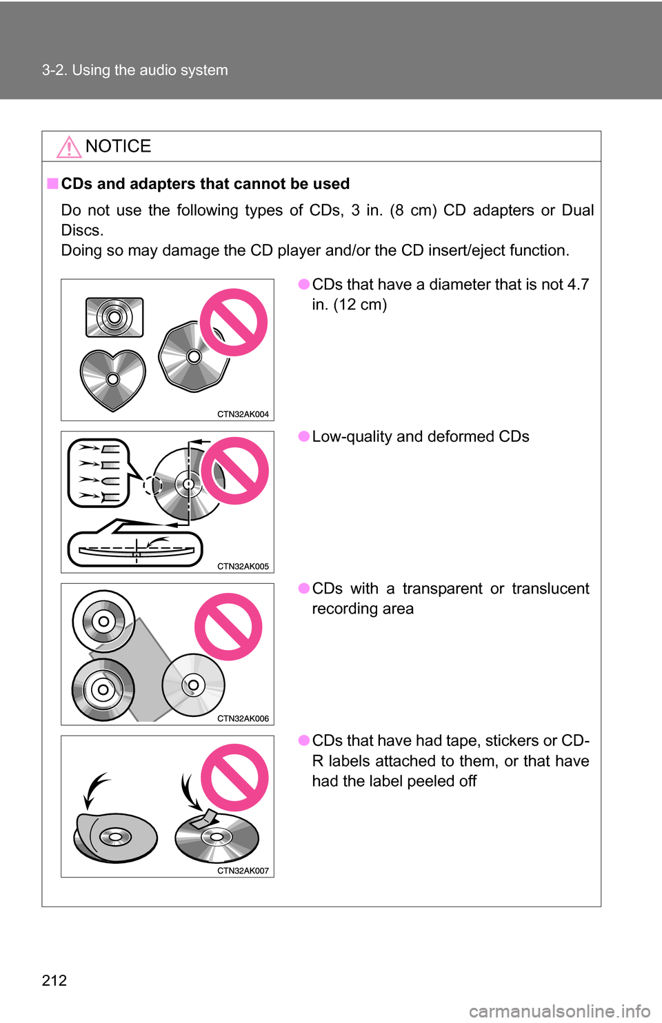 TOYOTA COROLLA 2009 10.G Owners Manual 212 3-2. Using the audio system
NOTICE
■CDs and adapters that cannot be used
Do not use the following types of CDs, 3 in. (8 cm) CD adapters or Dual
Discs.
Doing so may damage the CD player and/or t
