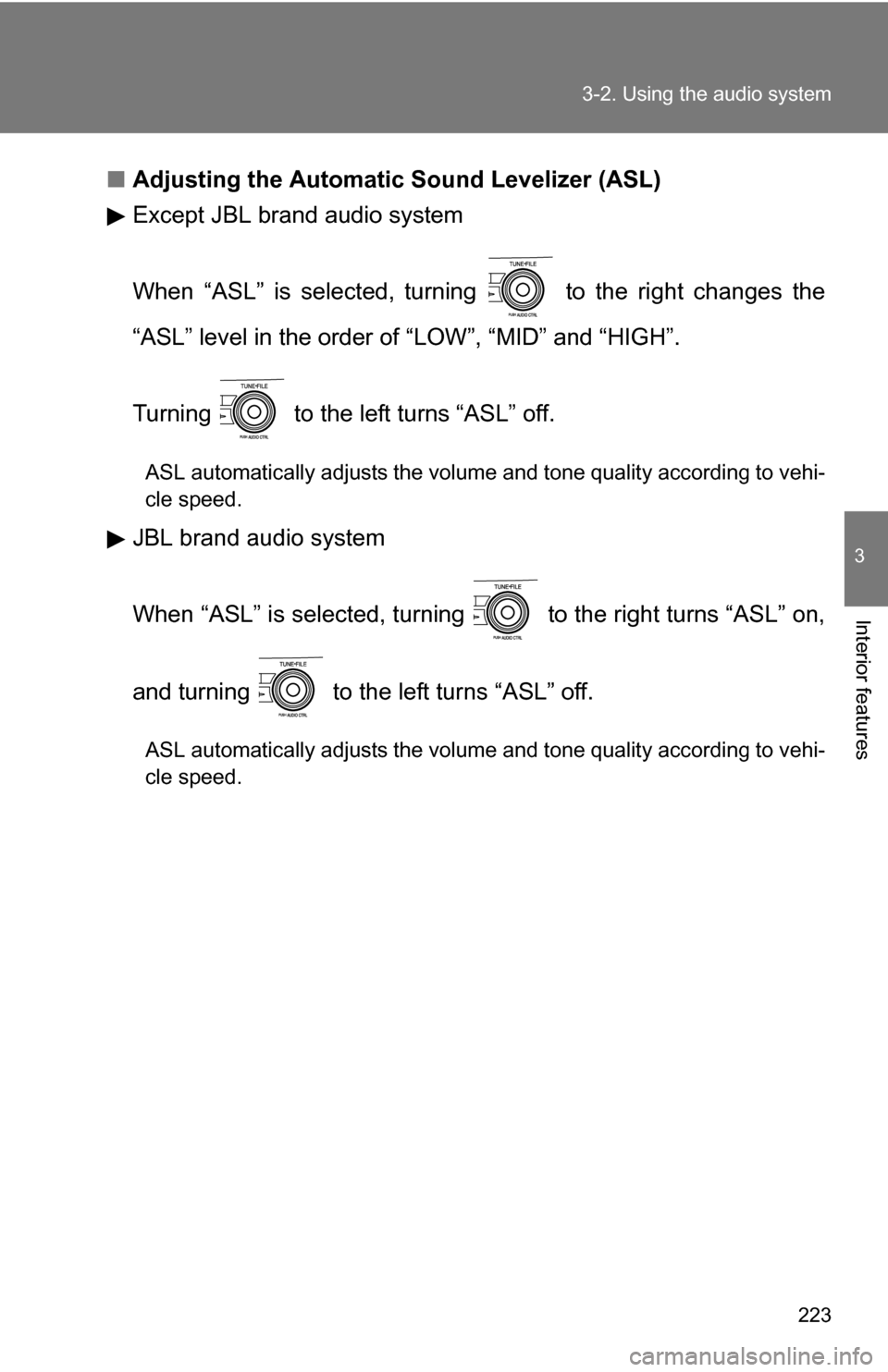 TOYOTA COROLLA 2009 10.G Owners Manual 223
3-2. Using the audio system
3
Interior features
■
Adjusting the Automatic Sound Levelizer (ASL)
Except JBL brand audio system
When “ASL” is selected, turning   to the right changes the
“AS
