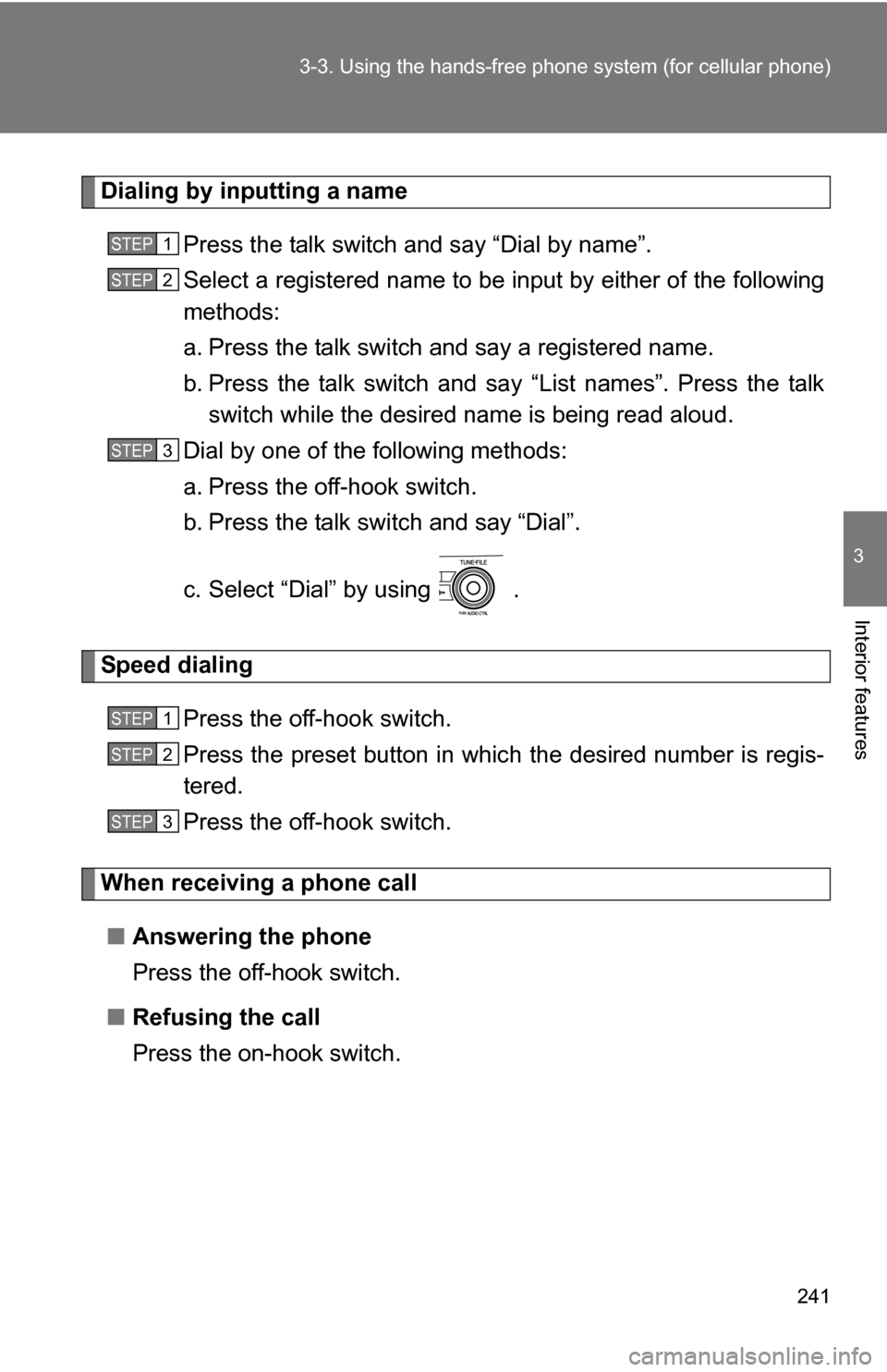 TOYOTA COROLLA 2009 10.G Owners Manual 241
3-3. Using the hand
s-free phone system  (for cellular phone)
3
Interior features
Dialing by inputting a name
Press the talk switch and say “Dial by name”.
Select a registered name to be input