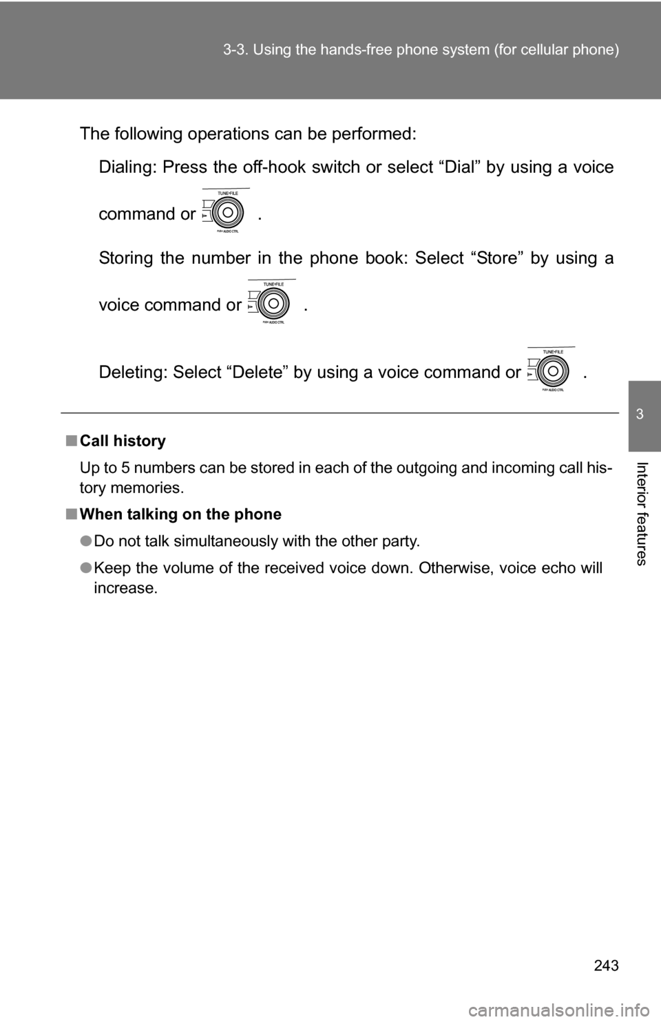 TOYOTA COROLLA 2009 10.G Owners Manual 243
3-3. Using the hand
s-free phone system  (for cellular phone)
3
Interior features
The following operations can be performed:
Dialing: Press the off-hook switch or select “Dial” by using a voic
