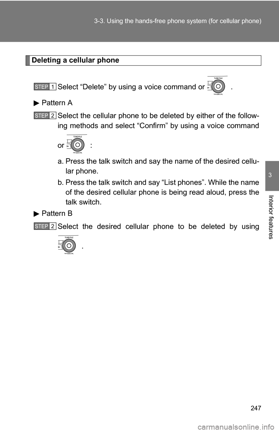 TOYOTA COROLLA 2009 10.G Owners Manual 247
3-3. Using the hand
s-free phone system  (for cellular phone)
3
Interior features
Deleting a cellular phone
Select “Delete” by using a voice command or   .
Pattern A Select the cellular phone 