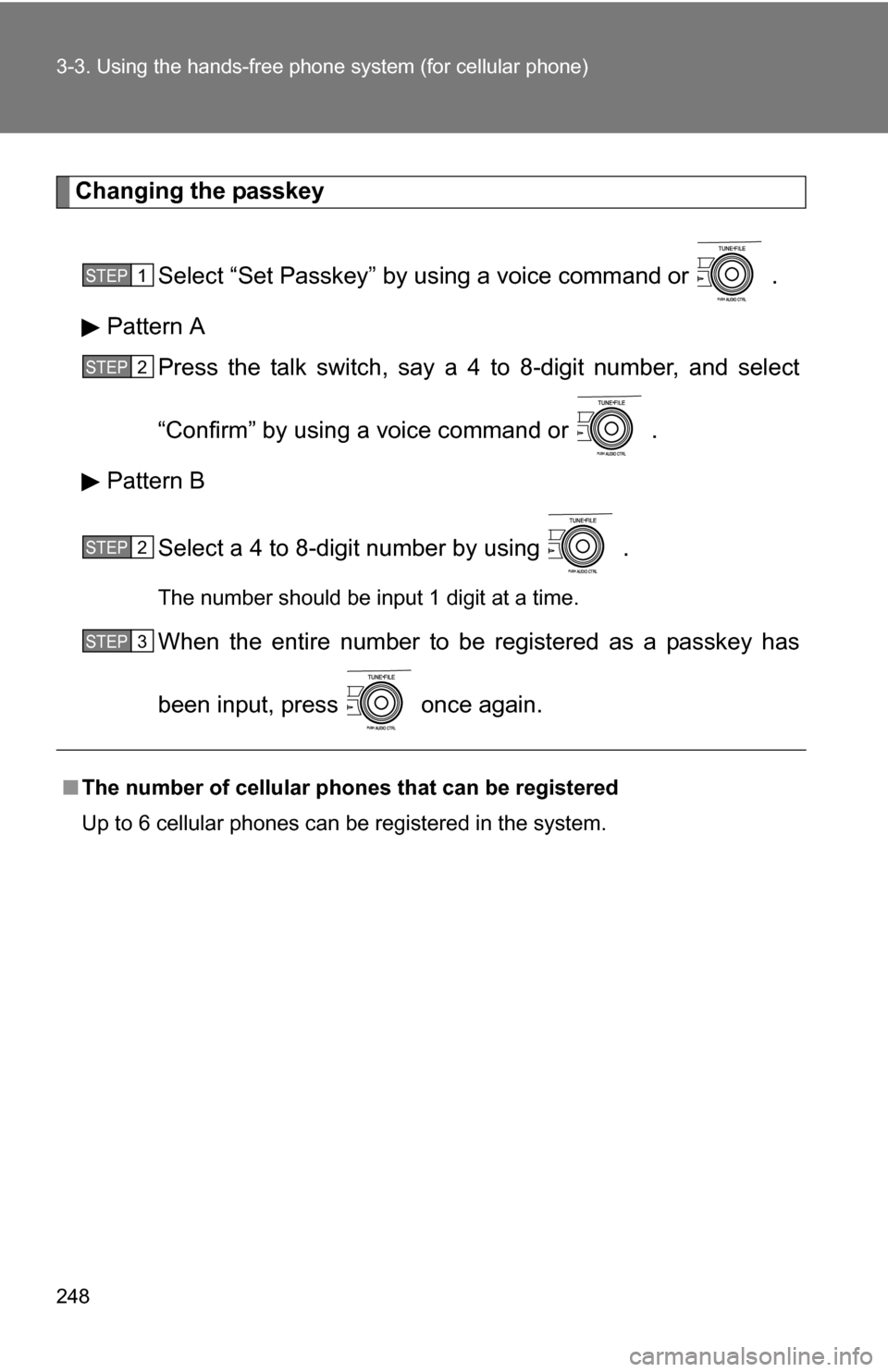 TOYOTA COROLLA 2009 10.G Owners Manual 248 3-3. Using the hands-free phone system (for cellular phone)
Changing the passkey
Select “Set Passkey” by using a voice command or   .
Pattern A Press the talk switch, say a 4 to 8-digit number