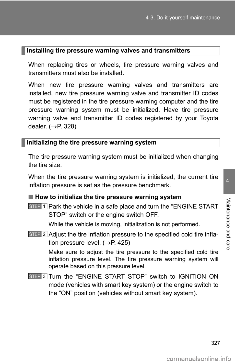 TOYOTA COROLLA 2009 10.G Owners Manual 327
4-3. Do-it-yourself maintenance
4
Maintenance and care
Installing tire pressure warning valves and transmitters
When replacing tires or wheels, tire pressure warning valves and
transmitters must TOYOTA COROLLA 2009 10.G Owners Manual 327
4-3. Do-it-yourself maintenance
4
Maintenance and care
Installing tire pressure warning valves and transmitters
When replacing tires or wheels, tire pressure warning valves and
transmitters must