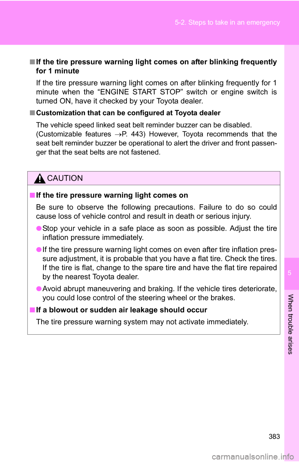 TOYOTA COROLLA 2009 10.G Owners Manual 5
When trouble arises
383
5-2. Steps to take in an emergency
■If the tire pressure warning light comes on after blinking frequently
for 1 minute
If the tire pressure warning light comes on after bli