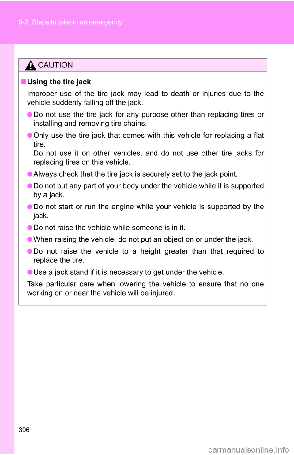 TOYOTA COROLLA 2009 10.G Owners Manual 396 5-2. Steps to take in an emergency
CAUTION
■Using the tire jack
Improper use of the tire jack may lead to death or injuries due to the
vehicle suddenly falling off the jack.
●Do not use the ti