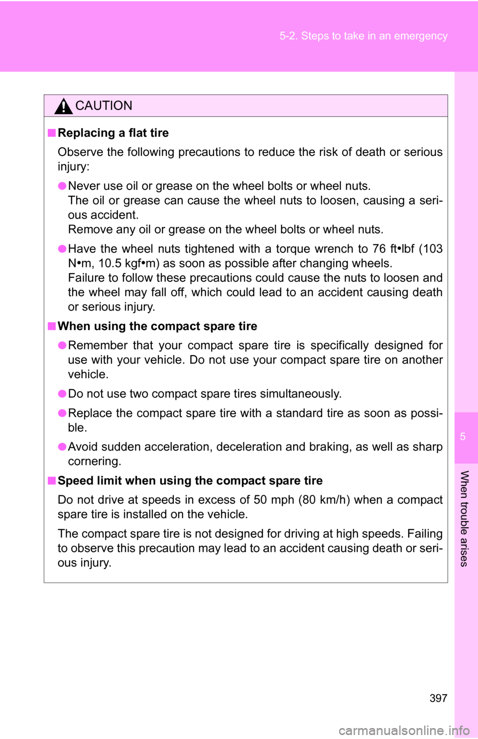 TOYOTA COROLLA 2009 10.G Owners Manual 5
When trouble arises
397
5-2. Steps to take in an emergency
CAUTION
■Replacing a flat tire
Observe the following precautions to reduce the risk of death or serious
injury:
●Never use oil or greas