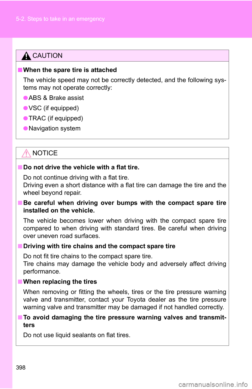 TOYOTA COROLLA 2009 10.G Owners Manual 398 5-2. Steps to take in an emergency
CAUTION
■When the spare tire is attached
The vehicle speed may not be correctly detected, and the following sys-
tems may not operate correctly:
●ABS & Brake