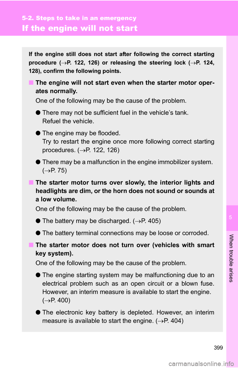 TOYOTA COROLLA 2009 10.G Owners Manual 5
When trouble arises
399
5-2. Steps to take in an emergency
If the engine will not star t
If the engine still does not start after following the correct starting
procedure (P. 122, 126) or releasi
